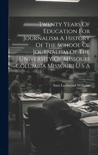 Bild: Twenty Years Of Education For Journalism A History Of The School Of Journalism Of The University Of Missouri Columbia Missouri U S A - Legare Street Press
