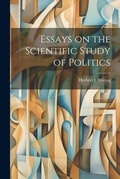 Cover: Essays on the Scientific Study of Politics - Legare Street Press