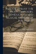 Cover: Private Lives of the Great Composers, Vonductors and Musical Artistes of the World - Hassell Street Press