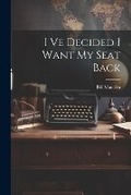 Cover: I Ve Decided I Want My Seat Back - Hassell Street Press