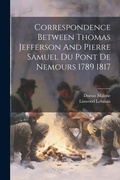 Cover: Correspondence Between Thomas Jefferson And Pierre Samuel Du Pont De Nemours 1789 1817 - Legare Street Press