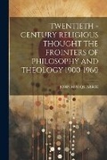 Cover: Twentieth - Century Religious Thought the Frointers of Philosophy and Theology 1900-1960 - Hassell Street Press