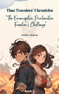 Cover: "The Emancipation Proclamation: Freedom's Challenge" (Time Travelers' Chronicles, #6) - Cheryl Dublar