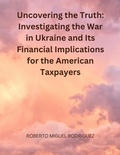 Cover: Uncovering the Truth: Investigating the War in Ukraine and the Financial Implications for American Taxpayers - Lulu.com