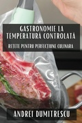 Cover: Gastronomie la Temperatura Controlata - Andrei Dumitrescu