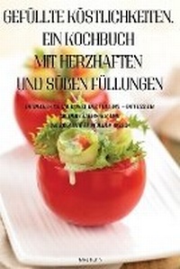 Abbildung von: Gefuellte Koestlichkeiten. Ein Kochbuch Mit Herzhaften Und Suessen Fuellungen - Mika Kuhn