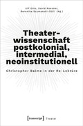 Cover: Theaterwissenschaft postkolonial, intermedial, neoinstitutionell - transcript