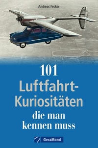 Abbildung von: 101 Luftfahrt-Kuriositäten, die man kennen muss - GeraMond Verlag