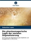 Cover: Die phantasmagorische Logik der sozialen Stigmatisierung - Verlag Unser Wissen
