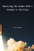 Cover: Exploring the Cosmos NASA's Journey to the Stars - KITAB WRITING PUBLICATION