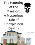Cover: The Haunting of the Mansion: A Mysterious Tale of Unexplained Deaths (Horror Fiction, #1) - Alexis Jones