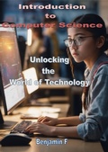 Cover: Introduction to Computer Science Unlocking the World of Technology - Benjamin F