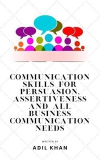 Bild vergrößern Bild: Communication Skills For Persuasion, Assertiveness And All Business Communication Needs - Adil Khan