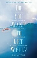 Cover: Do You Want to Get Well? The Question that Saved My Life - Dana Lyons
