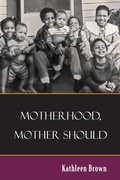 Cover: Motherhood, Mother Should - Kathleen Brown