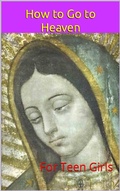 Cover: How to Go to Heaven for Teen Girls (How to Go to Heaven: A Must-Read Series for all Christians) - Friends of Fatima
