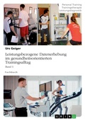 Cover: Leistungsbezogene Datenerhebung im gesundheitsorientierten Trainingsalltag, Band 1 - GRIN Verlag
