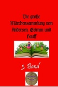 Cover: Die gro&szlig;e M&auml;rchensammlung von Andersen, Grimm und Hauff / Die gro&szlig;e M&auml;rchensammlung von Andersen, Grimm und Hauff, 3. Band - epubli