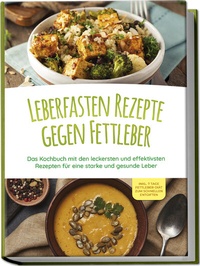 Abbildung von: Leberfasten Rezepte gegen Fettleber: Das Kochbuch mit den leckersten und effektivsten Rezepten für eine starke und gesunde Leber - inkl. 7 Tage Fettleber-Diät zum schnellen Entgiften - Edition Lunerion