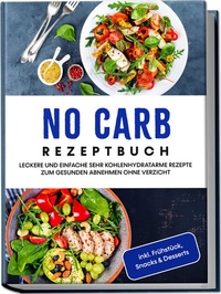 Abbildung von: No Carb Rezeptbuch: Leckere und einfache sehr kohlenhydratarme Rezepte zum gesunden Abnehmen ohne Verzicht - inkl. Frühstück, Snacks & Desserts - Edition Lunerion