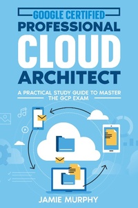 Enlarge image Cover: Google Certified Professional Cloud Architect A Practical Study Guide to Master the GCP Exam - Jamie Murphy