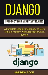 Abbildung von: Django Building Dynamic Website With Django : A Complete Step By Step Guide To Learn to Build Modern Web Application with a Python - Orchid Publishing