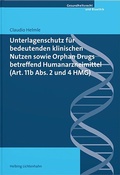 Cover: Unterlagenschutz f&uuml;r bedeutenden klinischen Nutzen sowie Orphan Drugs betreffend Humanarzneimittel (Art. 11b Abs. 2 und 4 HMG) - Helbing & Lichtenhahn