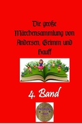 Cover: Die gro&szlig;e M&auml;rchensammlung von Andersen, Grimm und Hauff / Die gro&szlig;e M&auml;rchensammlung von Andersen, Grimm und Hauff, 4. Band - epubli