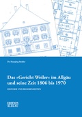 Cover: Das "Gericht Weiler" im Allg&auml;u und seine Zeit 1806 bis 1970 - Maximilian Dietrich Verlag