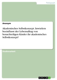 Abbildung von: Akademisches Selbstkonzept. Inwiefern beeinflusst der Lebensalltag von benachteiligen Kinder ihr akademisches Selbstkonzept? - GRIN Verlag