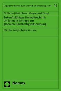 Abbildung von: Zukunftsfähiges Umweltrecht III: Unilaterale Beiträge zur globalen Nachhaltigkeitsordnung - Nomos