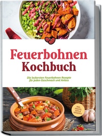Abbildung von: Feuerbohnen Kochbuch: Die leckersten Feuerbohnen Rezepte für jeden Geschmack und Anlass - inkl. Snacks, Dips & Desserts - Edition Lunerion