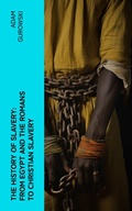 Cover: The History of Slavery: From Egypt and the Romans to Christian Slavery - e-artnow