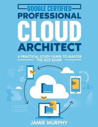 Abbildung von: Google Certified Professional Cloud Architect A Practical Study Guide to Master the GCP Exam - Jamie Murphy