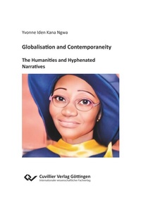 Abbildung von: Globalisation and Contemporaneity: The Humanities and Hyphenated Narratives - Cuvillier Verlag