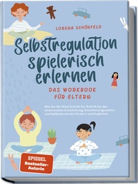 Abbildung von: Selbstregulation spielerisch erlernen - Das Workbook für Eltern: Wie Sie Ihr Kind Schritt für Schritt bei der emotionalen Entwicklung, Emotionsregulation und Selbstkontrolle fördern und begleiten - Edition Lunerion