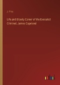 Cover: Life and Bloody Career of the Executed Criminal, James Copeland - Outlook Verlag