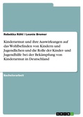 Cover: Kinderarmut und ihre Auswirkungen auf das Wohlbefinden von Kindern und Jugendlichen und die Rolle der Kinder- und Jugendhilfe bei der Bek&auml;mpfung von Kinderarmut in Deutschland - GRIN Verlag