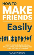 Cover: How to Make Friends Easily: Guide to Improve Your Charisma, Talk to Anyone, Keep The Conversation Going, and Make Real Friends (How to Talk to Anyone, #2) - Elevate Publishing LLC