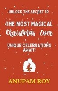 Abbildung von: Unlock the Secret to the Most Magical Christmas Ever! Unique Celebrations Await! - Anupam Roy
