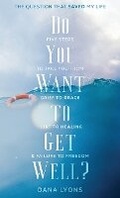 Cover: Do You Want to Get Well? The Question that Saved My Life - Author Academy Elite