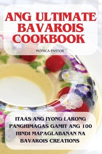 Abbildung von: Ang Ultimate Bavarois Cookbook - Monica Pastor