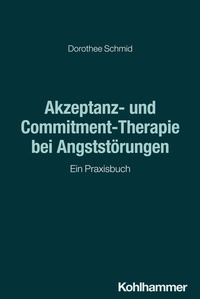 Abbildung von: Akzeptanz- und Commitment-Therapie bei Angststörungen - Kohlhammer