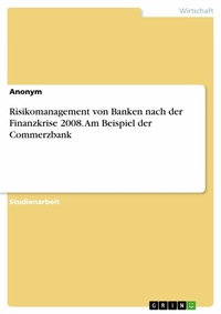 Abbildung von: Risikomanagement von Banken nach der Finanzkrise 2008. Am Beispiel der Commerzbank - GRIN Verlag