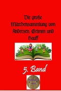 Cover: Die gro&szlig;e M&auml;rchensammlung von Andersen, Grimm und Hauff / Die gro&szlig;e M&auml;rchensammlung von Andersen, Grimm und Hauff, 5. Band - epubli