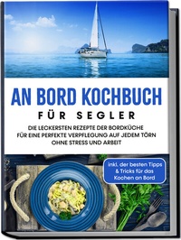 Abbildung von: An Bord Kochbuch für Segler: Die leckersten Rezepte der Bordküche für eine perfekte Verpflegung auf jedem Törn ohne Stress und Arbeit - inkl. der besten Tipps & Tricks für das Kochen an Bord - Edition Lunerion