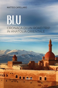 Abbildung von: Blu. Cronaca di un road trip in Anatolia orientale - Nuove voci. Vite;Gruppo Albatros Il Filo