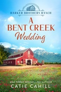 Cover: A Bent Creek Wedding (Harker Brothers Ranch, #3) - Catie Cahill