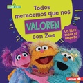 Cover: Todos merecemos que nos valoren con Zoe (Everyone Has Value with Zoe) - Ediciones Lerner