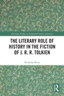Cover: The Literary Role of History in the Fiction of J. R. R. Tolkien - Routledge